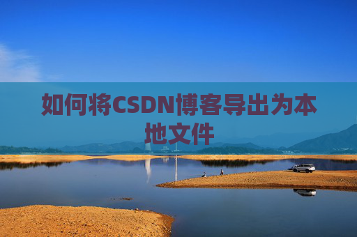 如何将CSDN博客导出为本地文件