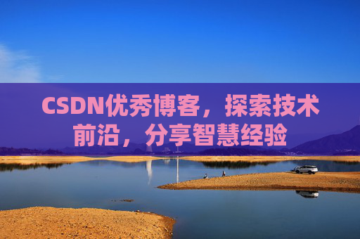 CSDN优秀博客，探索技术前沿，分享智慧经验