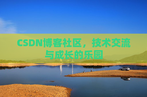 CSDN博客社区，技术交流与成长的乐园